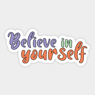 BELIEVE IN YOURSELF. Sticker